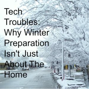 Tech Troubles: Why Winter Preparation Isn’t Just About The Home